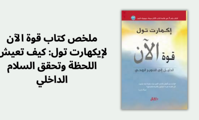 ملخص كتاب قوة الآن لإيكهارت تول كيف تعيش اللحظة وتحقق السلام الداخلي